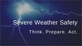 Severe Weather Safety: Think. Prepare. Act.
