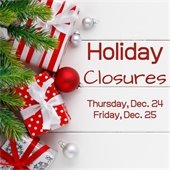 Holiday closures Thursday dec. 24 and 25