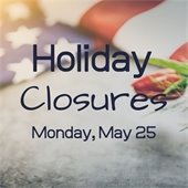 holiday closures monday, may 25