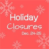 Pink graphic with white snowflakes and the words Holiday Closures for Dec. 24 through 25 